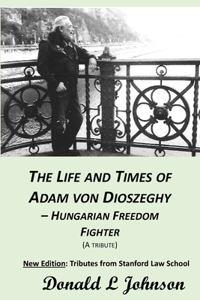 Life and Times of Adam Von Dioszeghy - Hungarian Freedom Fighter: (1938-2020)