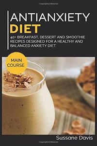 Antianxiety Diet: 40+ Breakfast, Dessert and Smoothie Recipes designed for a healthy and balanced Anxiety diet