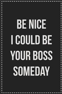 Be Nice I Could Be Your Boss Someday