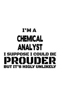I'm A Chemical Analyst I Suppose I Could Be Prouder But It's Highly Unlikely