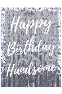 Happy Birthday Handsome Notebook Journal