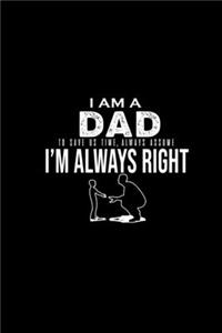 I am a dad. To save us time, always assume I'm always right