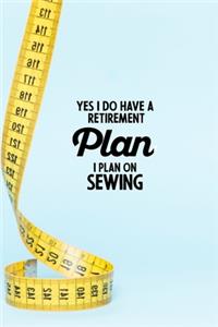 Yes I do have a Retirement Plan I plan on Sewing