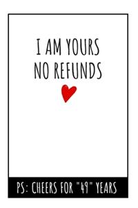 I Am Yours No Refunds Notebook: 49th Wedding Anniversary Gifts For Her or Him - Blank Lined Journal