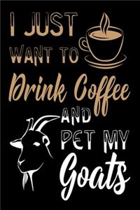 I Just Want To Drink Coffee And Pet My Goats