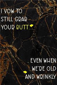 I Vow To Still Grab Your Butt... Even When We're Old And Wrinkly