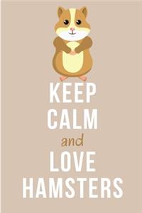 Keep Calm And Love Hamsters: Lined Notebook Journal - For Hamster Lovers Animal Enthusiasts - Novelty Themed Gifts
