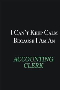 I cant Keep Calm because I am an Accounting Clerk