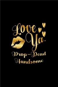 Love Ya, Drop-Dead Handsome