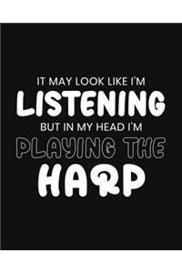 It May Look Like I'm Listening, but in My Head I'm Playing the Harp