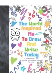 The World Inspired Me To Draw And Write Today A No Rush No Fuss Gratitude Sketchbook Journal For Kids
