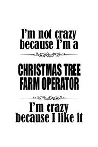 I'm Not Crazy Because I'm A Christmas Tree Farm Operator I'm Crazy Because I like It