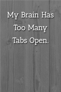 My Brain Has Too Many Tabs Open. Notebook