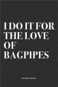 I Do It For The Love Of Bagpipes