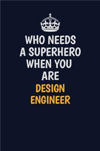 Who Needs A Superhero When You Are design engineer