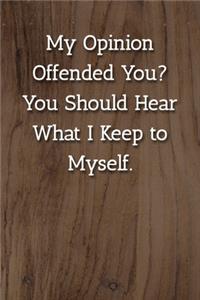 My Opinion Offended You? You Should Hear What I Keep to Myself. Notebook