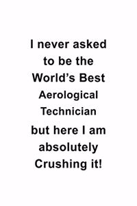 I Never Asked To Be The World's Best Aerological Technician But Here I Am Absolutely Crushing It