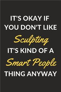It's Okay If You Don't Like Sculpting It's Kind Of A Smart People Thing Anyway