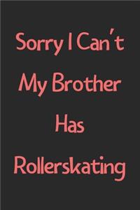 Sorry I Can't My Brother Has Rollerskating