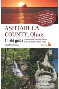 Ashtabula County: A Guide to the Historical, Natural & Curious Treasures of Ohio's Largest County