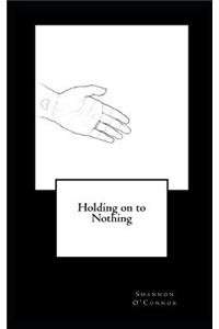 Holding on to Nothing