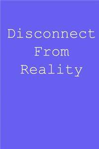 Disconnect from reality