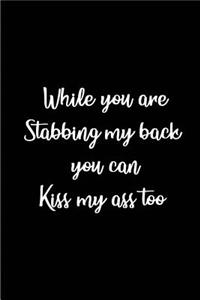 While you are Stabbing my Back, you can Kiss my Ass too