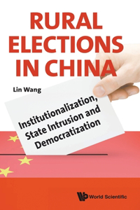 Rural Elections in China: Institutionalization, State Intrusion and Democratization