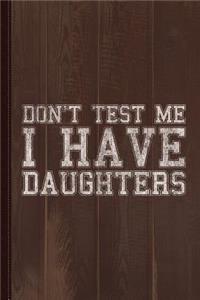Don't Test Me I Have Daughters Journal Notebook