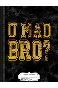 U Mad Bro Composition Notebook