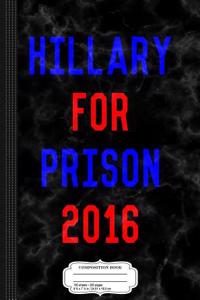 Hillary for Prison Funny Political Composition Notebook