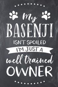 My Basenji Isn't Spoiled I'm Just a Well Trained Owner
