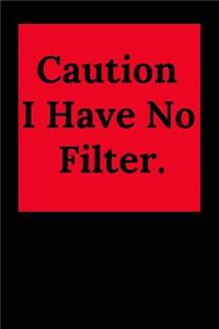 Caution I Have No Filter.