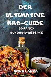 The Ultimate BBQ Guide 50 Fancy Outdoor Recipes