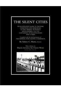 SILENT CITIESAn illustrated guide to the war Cemeteries & Memorials to the missing in France & Flanders 1914-1918