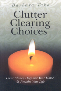 Clutter Clearing Choices - Clear Clutter, Organize Your Home, & Reclaim Your Life