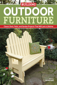 Building Outdoor Furniture: Classic Deck, Patio, and Garden Projects That Will Last a Lifetime