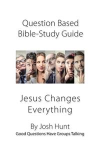 Question-based Bible Study Guide -- Jesus Changes Everything