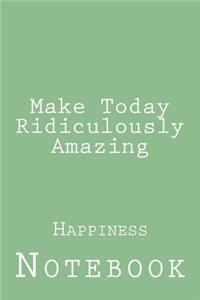 Make Today Ridiculously Amazing