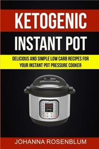 Ketogenic Instant Pot: Delicious and Simple Low Carb Recipes for Your Instant Pot Pressure Cooker (Low carb instant pot cookbook)