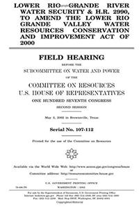 Lower Rio Grande River Water Security & H.R. 2990, to Amend the Lower Rio Grande Valley Water Resources Conservation and Improvement Act of 2000