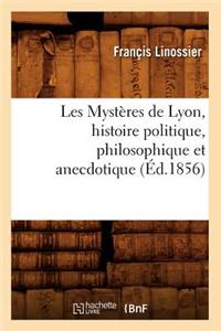 Les Mystères de Lyon, Histoire Politique, Philosophique Et Anecdotique (Éd.1856)