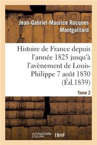 Histoire de France Depuis l'Année 1825 Jusqu'à l'Avènement de Louis-Philippe (7 Août 1830). T2