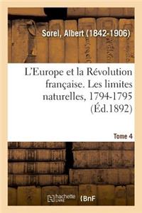 L'Europe Et La Révolution Française. Tome 4. Les Limites Naturelles, 1794-1795