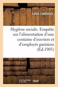 Hygiène Sociale. Enquête Sur l'Alimentation d'Une Centaine d'Ouvriers Et d'Employés Parisiens