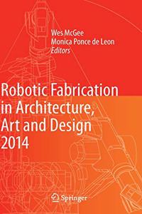 Robotic Fabrication in Architecture, Art and Design 2014