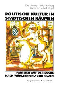 Politische Kultur in Städtischen Räumen -- Parteien Auf Der Suche Nach Wählern Und Vertrauen