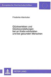 Glueckserleben und Gluecksvorstellungen bei an Krebs erkrankten und bei gesunden Menschen