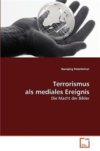 Terrorismus als mediales Ereignis