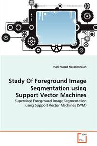 Study Of Foreground Image Segmentation using Support Vector Machines